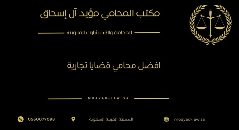 أفضل محامي قضايا تجارية | المحامي مؤيد آل إسحاق – 0560077098